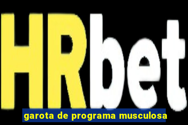 garota de programa musculosa